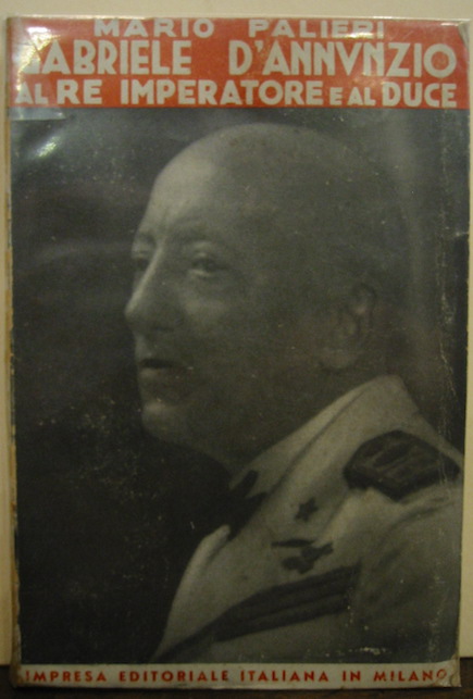 Mario Palieri Gabriele D'Annunzio al Re Imperatore e al Duce 1941 Milano Impresa Editoriale Italiana